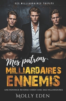 Mes patrons milliardaires ennemis: Une romance reverse harem avec des milliardaires. (Ses Milliardaires Triplés)