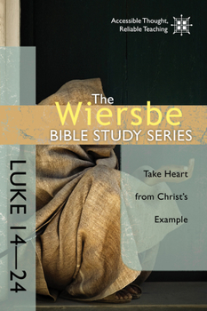 The Wiersbe Bible Study Series: Luke 14-24: Take Heart from Christ's Example - Book #30 of the Wiersbe Bible Study