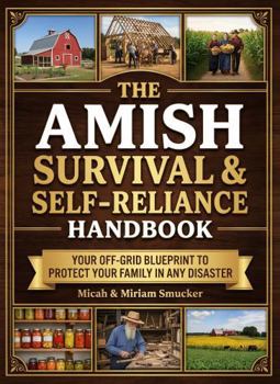 Amish Survival & Self-Reliance Handbook : Your off-Grid Blueprint to Protect Your Family in Any Disaster