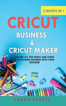 Hardcover Cricut: 2 BOOKS IN 1: BUSINESS & CRICUT MAKER: Master all the tools and start a profitable business with your machine Book