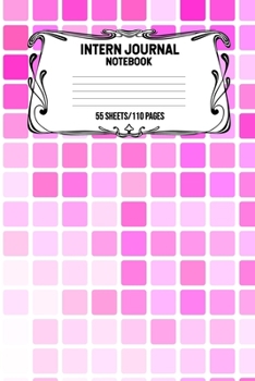 Intern Journal Notebook 55 Sheets/110 Pages: Keep Track And Record Daily Notes During Internship Perfect Gift For Interns, Trainees, Apprentices, Novices And Students