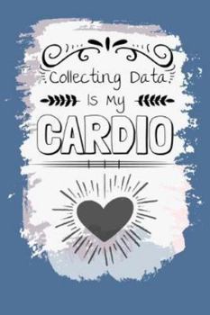 6 Collecting Data Is My Cardio: Journal : Gift For Board Certified Behavior Analysis BCBA Specialist, BCBA-D ABA BCaBA RBT (Blank Lined 120 Pages - 6" x 9")