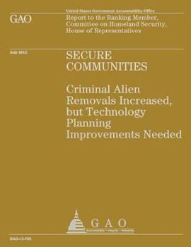 Paperback Secure Communities: Criminal Alien Removals Increased, but Technology Planning Improvements Needed Book