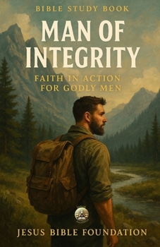 Bible Study Book Man of Integrity: Faith in Action for Godly Men (Christian Living & Discipleship Series)