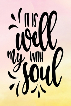 Daily Gratitude Journal: It Is Well With My Soul | Daily and Weekly Reflection | Positive Mindset Notebook | Cultivate Happiness Diary | Women's Faith (Encouraging Quotes and Verses)