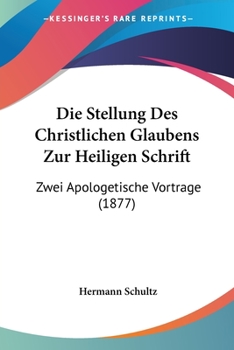 Paperback Die Stellung Des Christlichen Glaubens Zur Heiligen Schrift: Zwei Apologetische Vortrage (1877) [German] Book