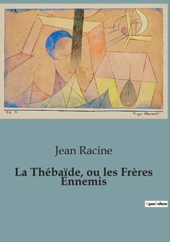 Paperback La Thébaïde, ou les Frères Ennemis: Une tragédie classique sur la rivalité fraternelle et le destin tragique. [French] Book