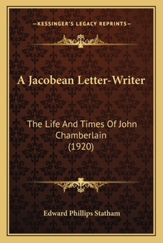 Paperback A Jacobean Letter-Writer: The Life And Times Of John Chamberlain (1920) Book