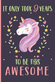 It Only Took 9 Years To Be This Awesome Unicorn Journal: 9th Birthday Unicorn Journal & Doodle Diary Gift for 9 Years Old Girl