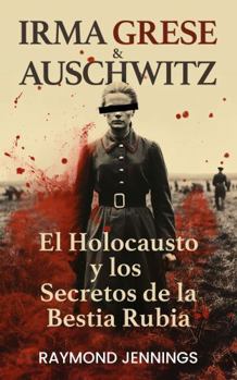 Paperback Irma Grese & Auschwitz: El Holocausto y los Secretos de la Bestia Rubia (Historia de la Segunda Guerra Mundial en español - WW2 History in Spanish) (Spanish Edition) [Spanish] Book