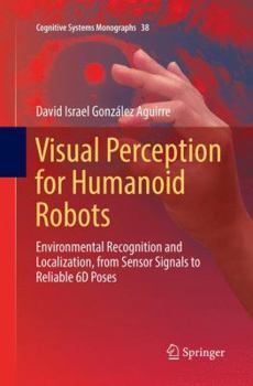 Paperback Visual Perception for Humanoid Robots: Environmental Recognition and Localization, from Sensor Signals to Reliable 6d Poses Book