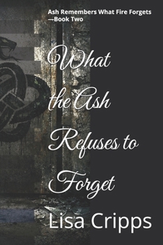 Paperback What the Ash Refuses to Forget: Ash Remembers What Fire Forgets - Book Two Book