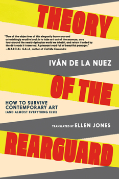 Theory of the Rearguard: How to Survive Contemporary Art (and Almost Everything Else)