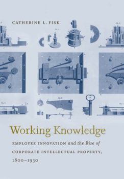 Working Knowledge: Employee Innovation and the Rise of Corporate Intellectual Property, 1800-1930 - Book  of the Studies in Legal History