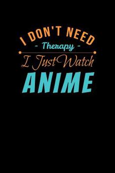 Paperback I Don't Need Therapy I Just Watch Anime: Notebook Book