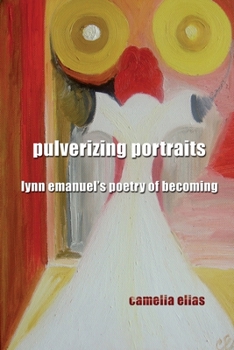 Paperback Pulverizing Portraits: Lynn Emanuel's Poetry of Becoming Book