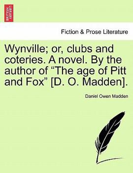 Paperback Wynville; or, clubs and coteries. A novel. By the author of "The age of Pitt and Fox" [D. O. Madden]. Book