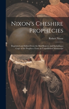 Hardcover Nixon's Cheshire Prophecies; Reprinted and Edited From the Best Sources, and Including a Copy of the Prophecy From an Unpublished Manuscript Book