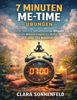 7 Minuten Me-Time Übungen: Kurze tägliche Selbstfürsorge-Rituale nach Marina Engels für Ruhe, Fokus und Balance (German Edition)