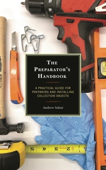 Paperback The Preparator's Handbook: A Practical Guide for Preparing and Installing Collection Objects Book