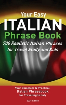 Paperback Your Easy Italian Phrasebook 700 Realistic Italian Phrases for Travel Study and Kids: Your Complete & Practical Italian Phrase Book for Traveling to I Book