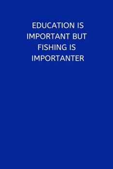 Education Is Important But Fishing Is Importanter: Fishing Notebook, Funny Novelty Fishing Gifts for Men and Boys, Lined Paperback Journal Book Notepad Organiser Diary, To Do List