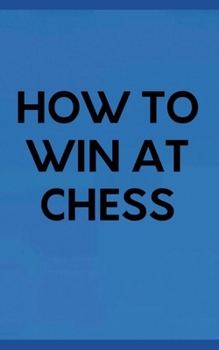 Paperback How to Win at Chess: How Beginners can Become Champions in the Game Book