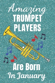 Paperback Amazing Trumpet Players Are Born in January: Trumpet Gifts. This Trumpet Notebook Trumpet Journal has a fun glossy cover is 6x9in size with 110+ lined Book