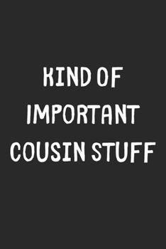 Paperback Kind Of Important Cousin Stuff: Lined Journal, 120 Pages, 6 x 9, Funny Cousin Gift Idea, Black Matte Finish (Kind Of Important Cousin Stuff Journal) Book