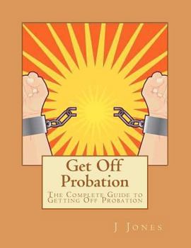 Paperback Get Off Probation: The Complete Guide to Getting Off Probation Book
