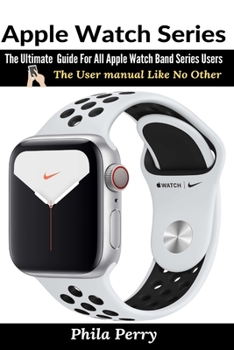 Paperback Apple Watch Series: The Ultimate Guide For All Apple Watch Band Series Users Book