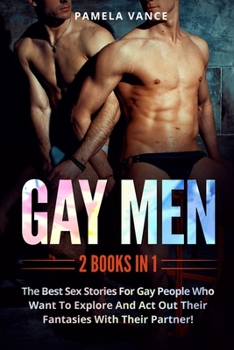 Gay Men (2 Books in 1): The sex stories for gay people who want to explore and act out their fantasies with their partner!