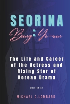 Paperback Seorina: Bang Ye-rin: The Life and Career of the Actress and Rising Star of Korean Drama Book