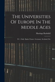 Paperback The Universities Of Europe In The Middle Ages: Pt. 1. Italy. Spain. France. Germany. Scotland, Etc Book