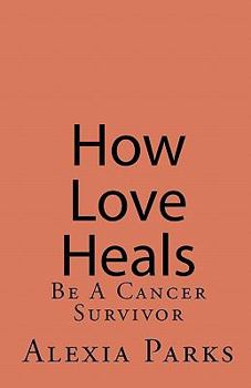 Paperback How Love Heals: Be A Cancer Survivor Book