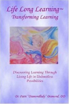 Paperback Life Long Learning - Transforming Learning; Discovering Learning Through Living Life In Unlimitless Possibilities Book