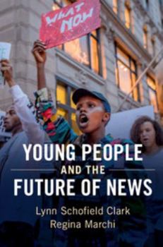 Young People and the Future of News: Social Media and the Rise of Connective Journalism - Book  of the Communication, Society and Politics