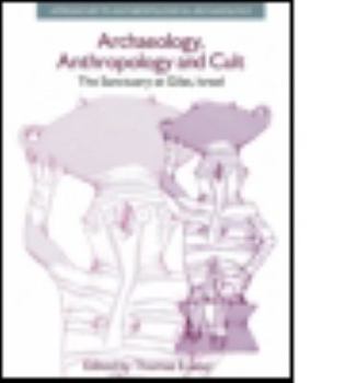 Hardcover Archaeology, Anthropology and Cult: The Sanctuary at Gilat, Israel Book