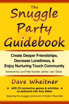 Paperback The Snuggle Party Guidebook: Create Deeper Friendships, Decrease Loneliness, & Enjoy Nurturing Touch Community Book