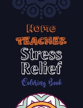 Home Teacher Stress Relief Coloring Book: Teacher's Stress Releasing Coloring book with Swear, Teacher Appreciation and motivational Coloring Book, ... Teacher's life, Teacher Christmas Gift Book