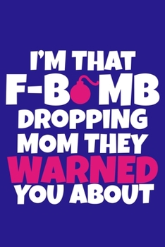 I'm That F-Bomb Dropping Mom They Warned You About: Blank Lined Notebook Journal: Mothers Mommy Gift Journal 6x9 | 110 Blank  Pages | Plain White Paper | Soft Cover Book