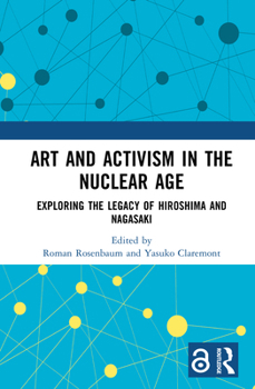 Hardcover Art and Activism in the Nuclear Age: Exploring the Legacy of Hiroshima and Nagasaki Book