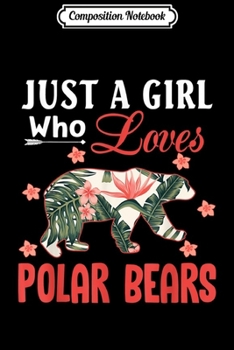 Paperback Composition Notebook: Just a Girl Who Loves Polar Bears Gif Polar Bear Love Journal/Notebook Blank Lined Ruled 6x9 100 Pages Book