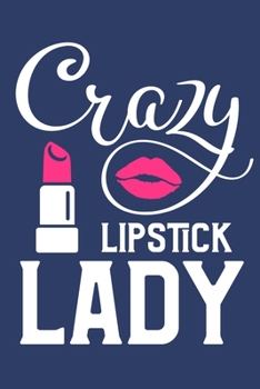 Crazy Lipstick Lady: Blank Lined Notebook Journal: Gift for Makeup Artist Lovers Fashionista Women Teen Girls 6x9 | 110 Blank  Pages | Plain White Paper | Soft Cover Book