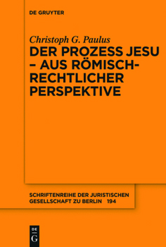 Der Prozess Jesu - Aus Romisch-Rechtlicher Perspektive