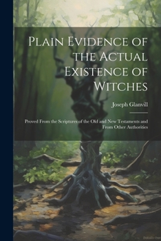 Paperback Plain Evidence of the Actual Existence of Witches: Proved From the Scriptures of the Old and New Testaments and From Other Authorities Book