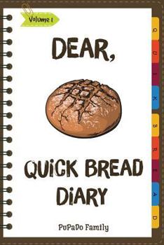 Paperback Dear, Quick Bread Diary: Make An Awesome Month With 31 Best Quick Bread Recipes! (Best Quick Breads, Tortilla Cookbook, Tortilla Recipe Book, Z Book