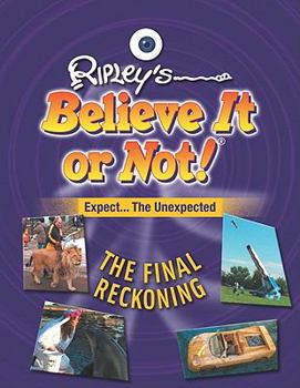 Ripley's Believe It or Not! Expect the Unexpected, The Final Reckoning - Book  of the Ripley's Remarkable and Unexpected