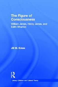 The Figure of Consciousness: William James, Henry James and Edith Wharton (Literary Criticism and Culturaltheory)
