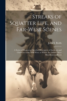 Paperback Streaks of Squatter Life, and Far-West Scenes: A Series of Humorous Sketches Descriptive of Incidents and Character in the Wild West. to Which Are Add Book